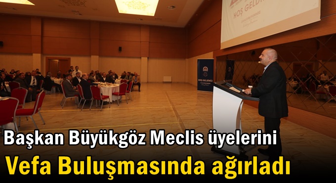 Başkan Büyükgöz Meclis Üyelerini Vefa Buluşmasında Ağırladı