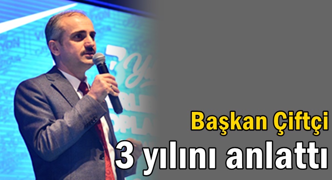 Başkan Çiftçi 3 yılını anlattı