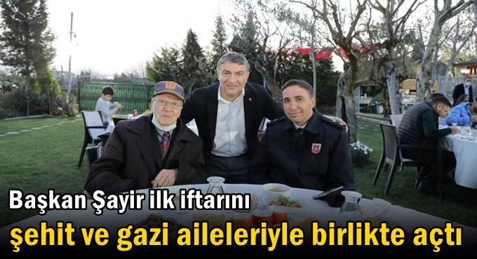 Başkan Şayir ilk iftarını şehit ve gazi aileleriyle birlikte açtı