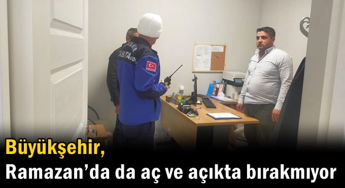 Büyükşehir, Ramazan’da da aç ve açıkta bırakmıyor