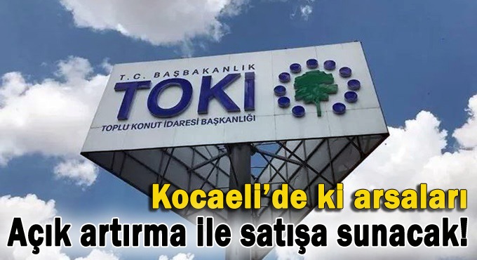 TOKİ, Kocaeli'deki arsaları açık artırmayla satacak