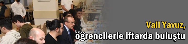 Vali Yavuz, öğrencilerle iftarda buluştu