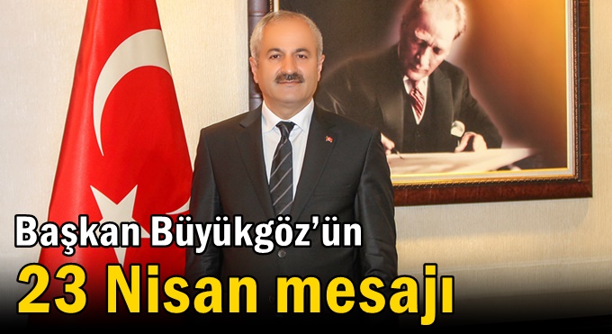 Başkan Büyükgöz’ün  23 Nisan Mesajı