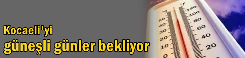 Kocaeli'yi güneşli günler bekliyor