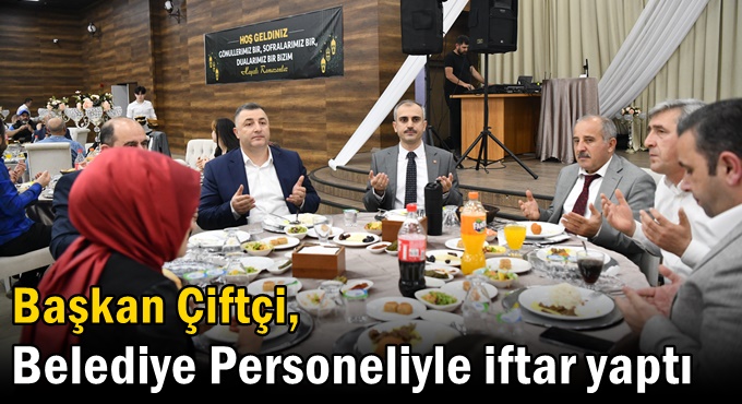 Çiftçi, Belediye Personeliyle iftar yaptı