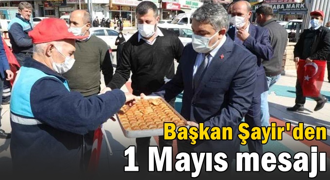 Başkan Şayir’den ‘1 Mayıs İşçi Bayramı’ mesajı