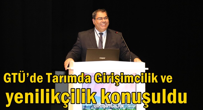 GTÜ’de Tarımda Girişimcilik ve Yenilikçilik konuşuldu