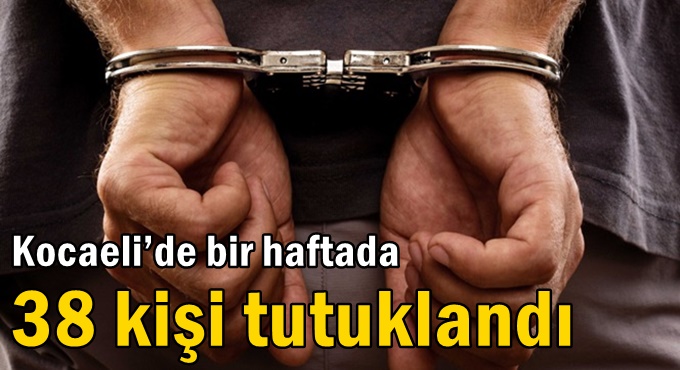 Kocaeli’de bir haftada 38 kişi tutuklandı