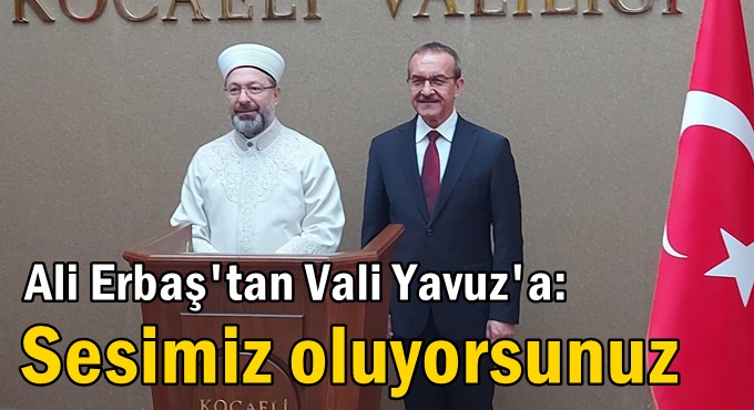 Ali Erbaş'tan Vali Yavuz'a: Sesimiz oluyorsunuz