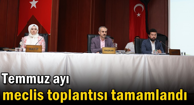 Temmuz ayı meclis toplantısı tamamlandı