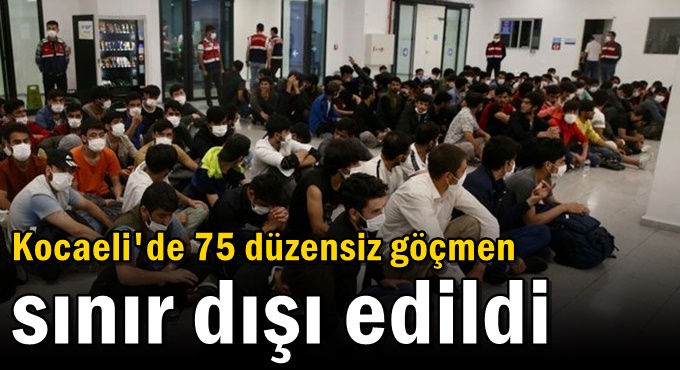 Kocaeli'de 75 düzensiz göçmen sınır dışı edildi