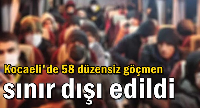 58 düzensiz göçmen sınır dışı edildi