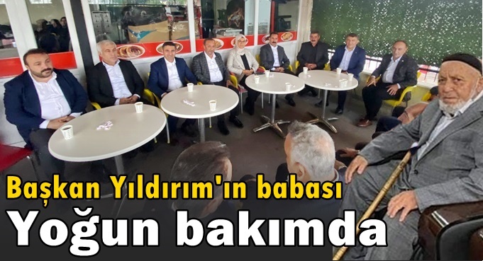 Başkan Yıldırım’ın babası yoğun bakımda