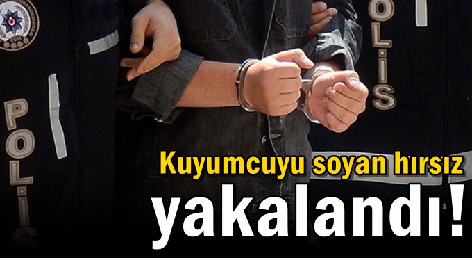 Kuyumcuyu soyan hırsız yakalandı!