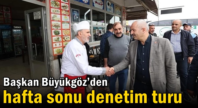 Başkan Büyükgöz’den Hafta Sonu Denetim Turu