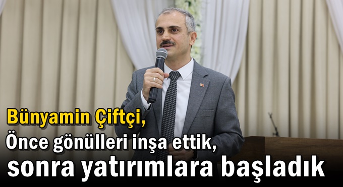 Önce gönülleri inşa ettik, sonra yatırımlara başladık