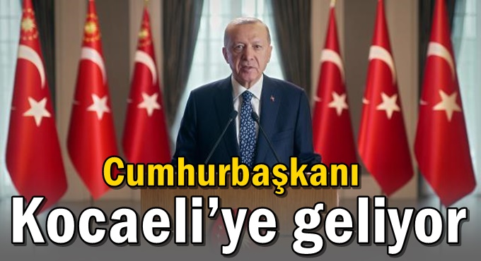 Cumhurbaşkanı Kocaeli’ye geliyor