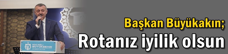 Başkan Büyükakın; Rotanız iyilik olsun