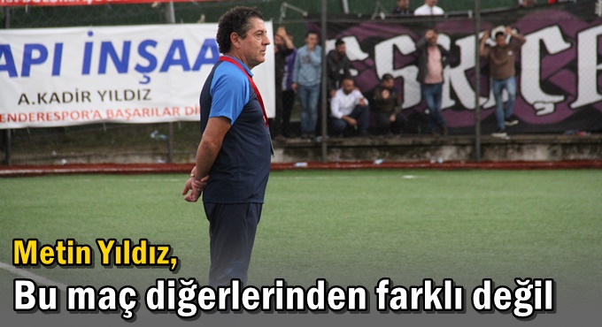 “Bu maç diğerlerinden farklı değil”