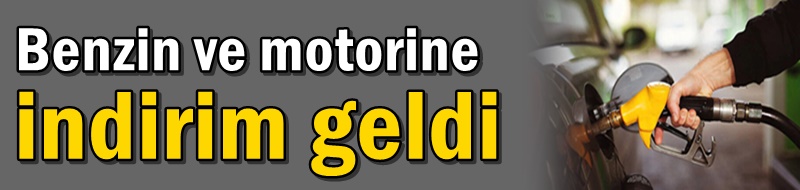 Benzin ve motorine indirim geldi