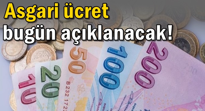 Asgari ücret bugün açıklanacak!