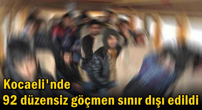 Kocaeli'nde 92 düzensiz göçmen sınır dışı edildi