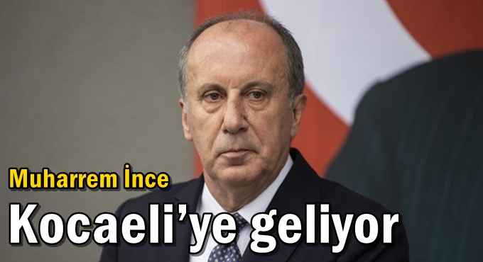 Muharrem İnce Kocaeli’ye geliyor