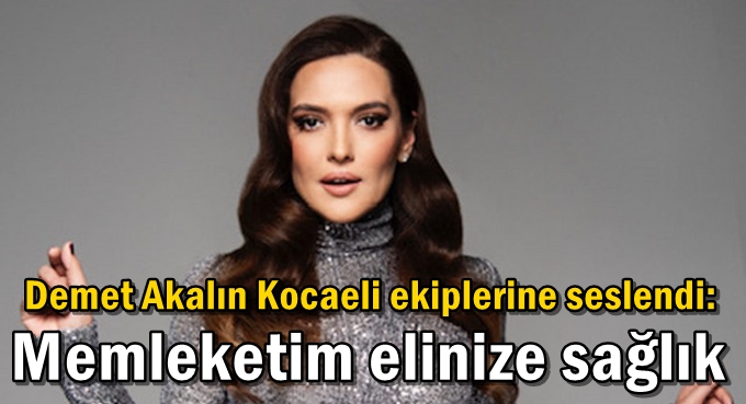 Demet Akalın Kocaeli ekiplerine seslendi: Memleketim elinize sağlık