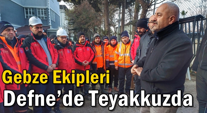 Gebze Ekipleri Defne’de Teyakkuzda