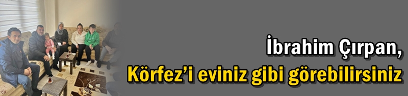 “Körfez’i eviniz gibi görebilirsiniz”