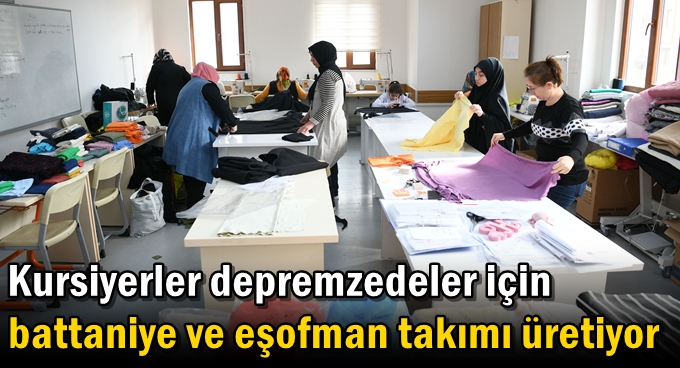 Kursiyerler depremzedeler için battaniye ve eşofman takımı üretiyor