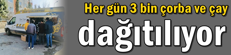 Her gün 3 bin çorba ve çay dağıtılıyor