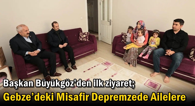 Başkan Büyükgöz’den ilk ziyaret; Gebze’deki Misafir Depremzede Ailelere