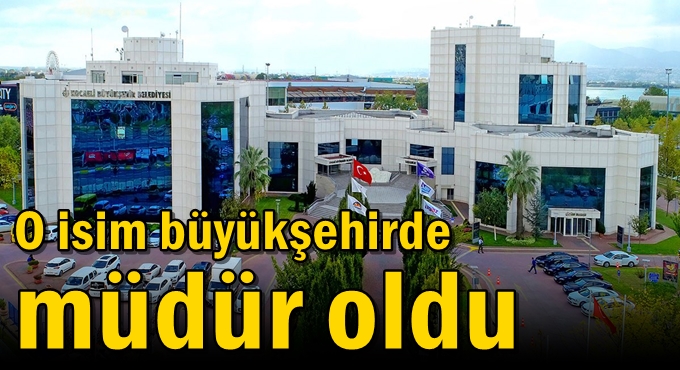 O isim büyükşehirde müdür oldu