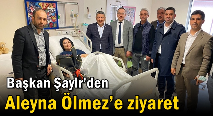 Başkan Şayir’den Aleyna Ölmez’e ziyaret