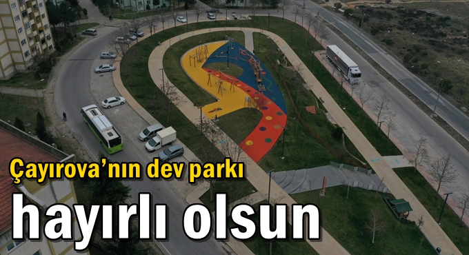 Çayırova’nın dev parkı hayırlı olsun