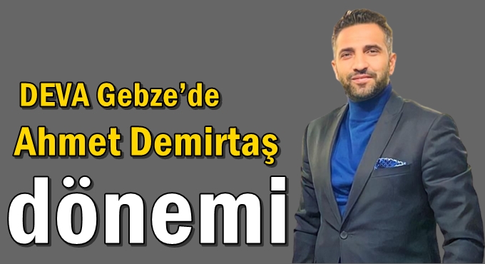 DEVA Gebze’de Ahmet Demirtaş dönemi