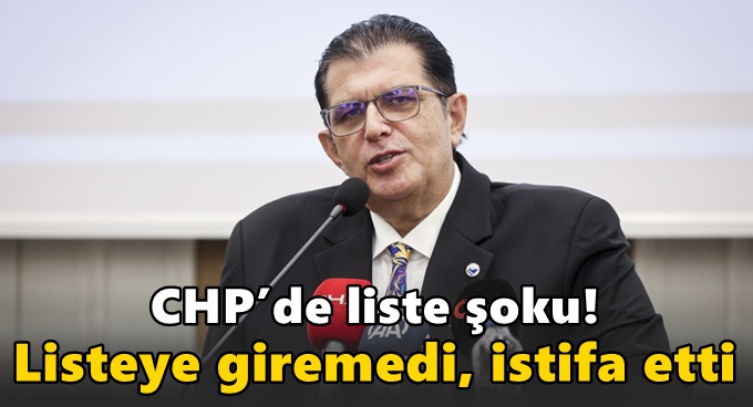 CHP’de liste şoku! Listeye giremedi, istifa etti