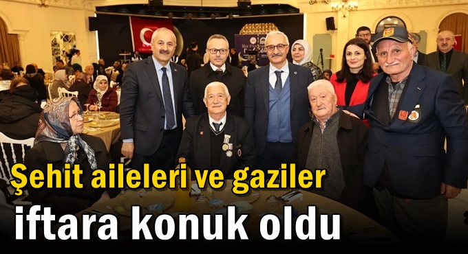 Şehit aileleri ve gaziler  iftara konuk oldu