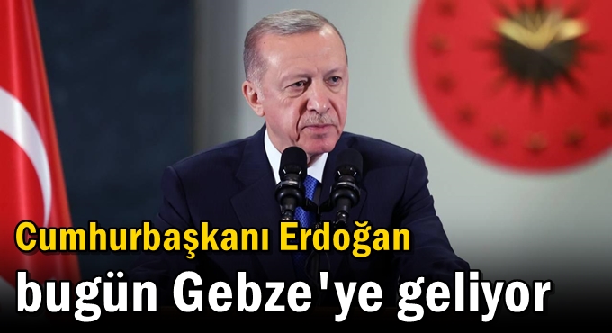 Cumhurbaşkanı Erdoğan bugün Gebze'ye geliyor