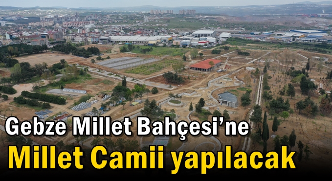 Gebze Millet Bahçesi’ne Millet Camii yapılacak