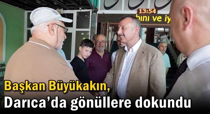 Başkan Büyükakın, Darıca’da gönüllere dokundu