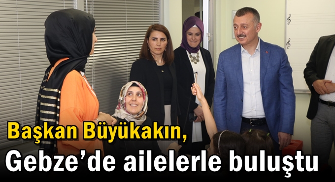 Başkan Büyükakın, Gebze’de ailelerle buluştu