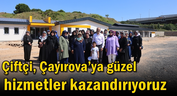 Çiftçi, “Çayırova’ya güzel hizmetler kazandırıyoruz”