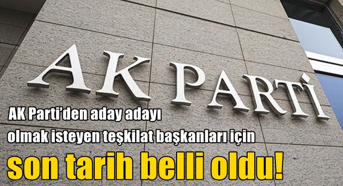 AK Parti’den aday adayı olmak isteyen teşkilat başkanları için son tarih belli oldu!