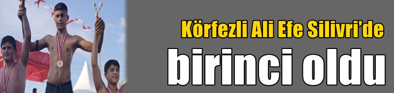 Körfezli Ali Efe Silivri’de birinci oldu