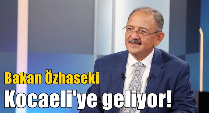 Bakan Özhaseki Kocaeli'ye geliyor!