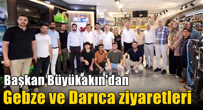 Başkan Büyükakın'dan Gebze ve Darıca ziyaretleri