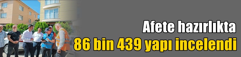 Afete hazırlıkta 86 bin 439 yapı incelendi