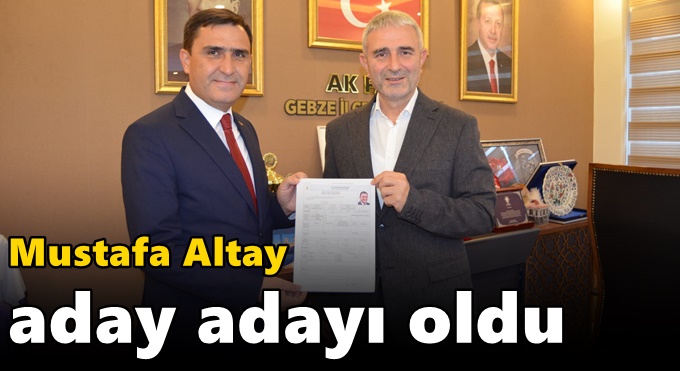 Mustafa Altay aday adayı oluyor